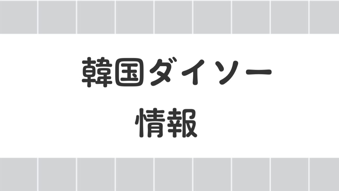 韓国ダイソー情報