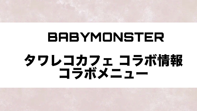 BABYMONSTER タワレココラボカフェ　（フードメニュー）