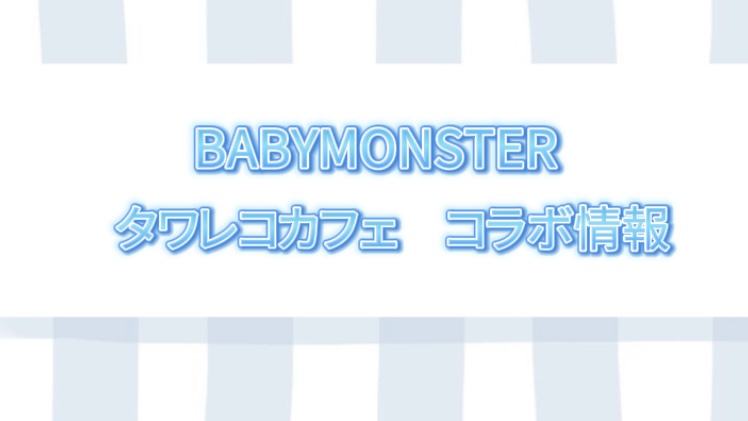 BABYMONSTER　タワーレコード　コラボカフェ開催！（開催情報・予約特典）