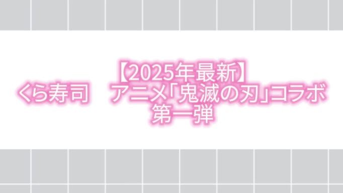 【2025年最新】くら寿司　アニメ「鬼滅の刃」コラボ　第一弾