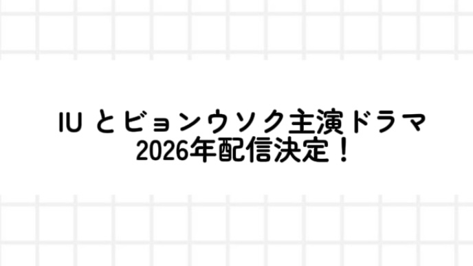 【2025年最新】IU とビョンウソク主演ドラマ 2026年配信決定！