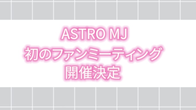 【2025年最新】ASTRO MJ 初のファンミーティング開催決定！