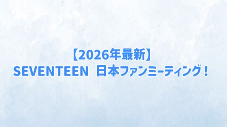【2026年最新】SEVENTEEN 日本ファンミーティング！