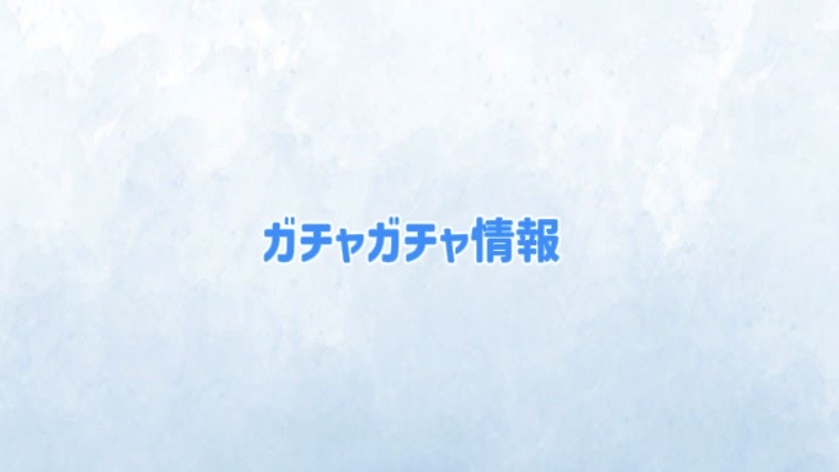 ガチャガチャ情報